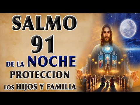 SALMO 91 DE LA NOCHE POR LA PROTECCIÓN DE LOS HIJOS Y FAMILIA
