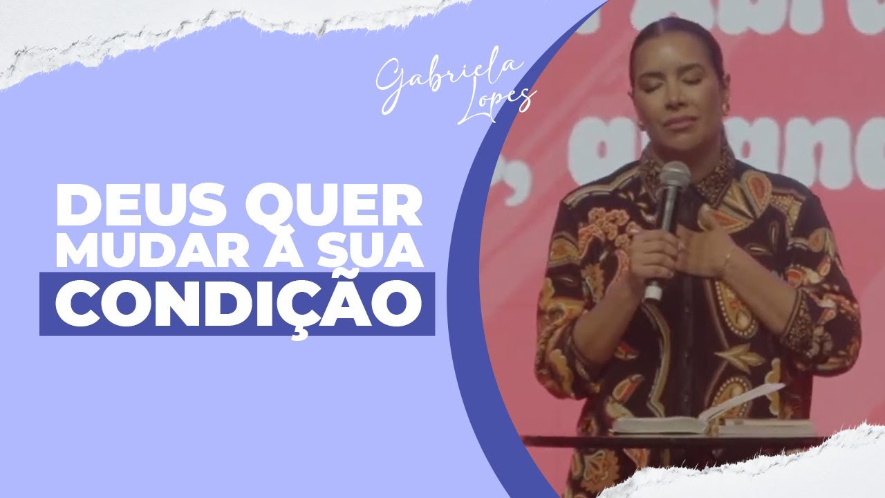 DEUS QUER MUDAR A SUA CONDIÇÃO - Gabriela Lopes #pregação