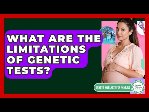 What Are The Limitations Of Genetic Tests? - Genetic Wellness for Families