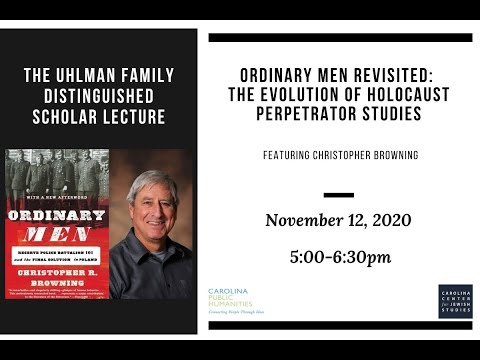 The Uhlman Famliy Lecture: ORDINARY MEN Revisited: The Evolution of Holocaust Perpetrator Studies