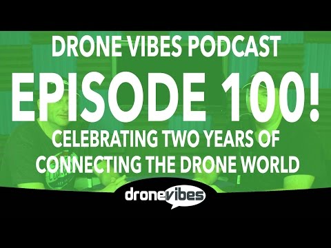 DroneVibes Podcast Episode 100! Celebrating Two Years of Connecting the Drone World.