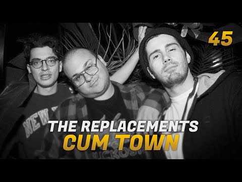 Cum Town - Ep. 45 - The Replacements