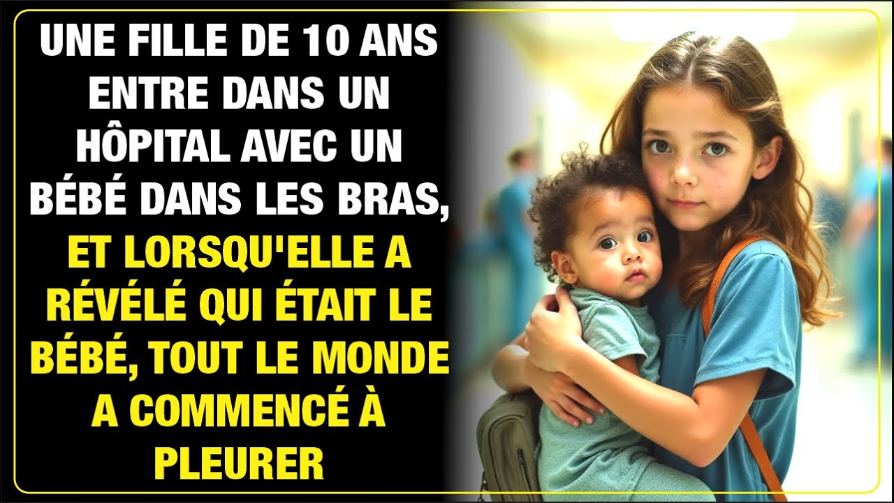 Une fille de 10 ans entre à l'hôpital avec un bébé, et sa révélation fait pleurer tout le monde