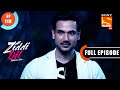 Sid Is Alive - Ziddi Dil Maane Na - Ep 118 - Full Episode - 19 Jan 2022