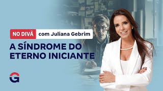 No Divã com Juliana Gebrim | A Síndrome do Eterno Iniciante