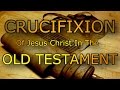 The Crucifixion Of Jesus Christ In The Old Testament
