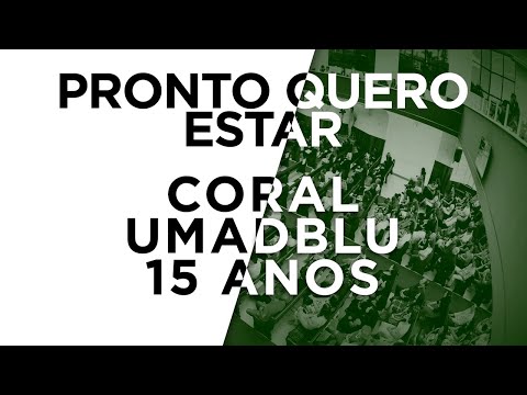 Coral UMADBLU 15 anos - Pronto quero estar