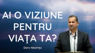 "Ai o viziune pentru viața ta?" - Doru Neamțu | predică 2023