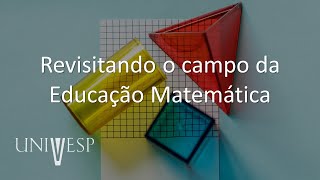 Fundamentos e Práticas no Ensino de Matemática - Revisitando o campo da Educação Matemática