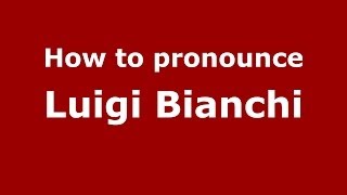 How to pronounce Luigi Bianchi