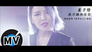 崔子格 Queena Cui - 我只願相信你（官方版MV）- 超級劇集《將軍在上》插曲