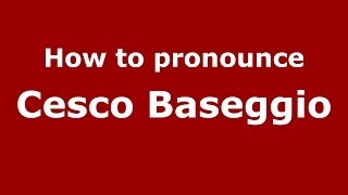 How to pronounce Cesco Baseggio