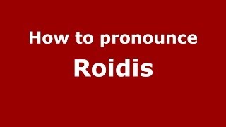 How to pronounce Roidis