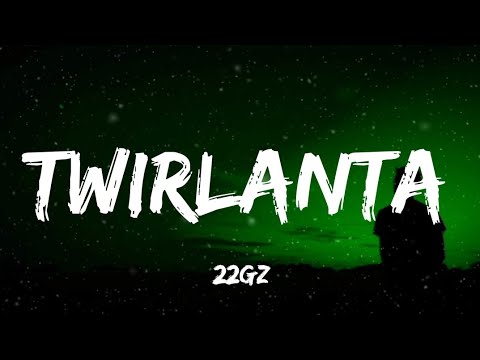 22Gz - Twirlanta (Lyrics)