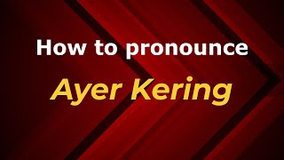 How to pronounce Ayer Kering