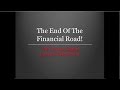 End Of The Financial Road Part 1 - Sept 2016 End Of The Financial Road Part 1 - Sept 2016