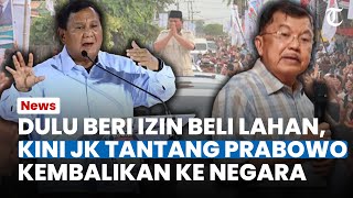 Awalnya Beri Izin Beli Lahan di Kaltim, Kini JK Tantang Prabowo Kembalikan Tanah ke Negara