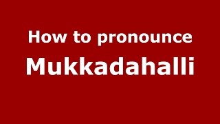 How to pronounce Mukkadahalli
