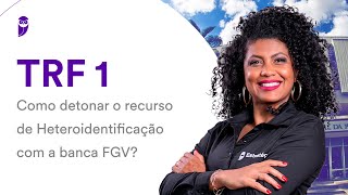 Concurso TRF 1: Como detonar o recurso de Heteroidentificação com a banca FGV ?