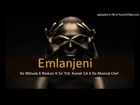 De Mthuda & Ntokzin - Emlanjeni feat. Sir Trill, Kwiish SA & Da Musical Chef