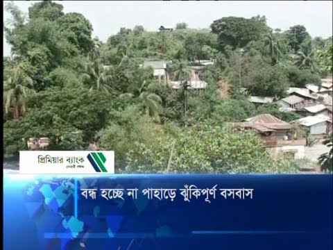 বন্ধ হচেছ না পাহাড়ে ঝুঁকিপূর্ণ বসবাস