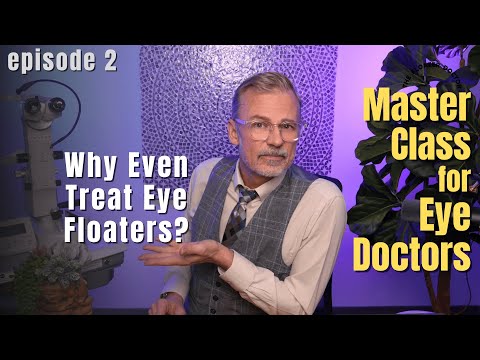 ep 2. WHY TREAT EYE FLOATERS? | Master Class for Eye Doctors
