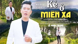 KẺ Ở MIỀN XA - LÊ MINH TRUNG | Nhạc Lính Xưa Được Phối Lại Rất Hay 