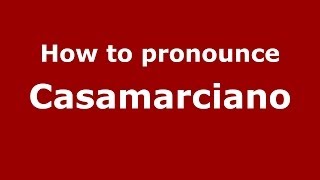 How to pronounce Casamarciano