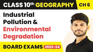 Industrial Pollution & Environmental Degradation - Manufacturing Industries |Class 10 Geography Ch 6