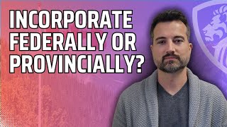 Federally versus provincially incorporating in Canada