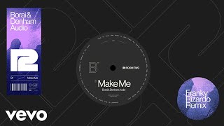 Borai &amp; Denham Audio - Make Me (Franky Rizardo Remix - Official Audio)
