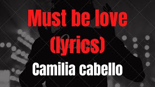 🎧 Must be love (Lyrics) - Camilla Cabello