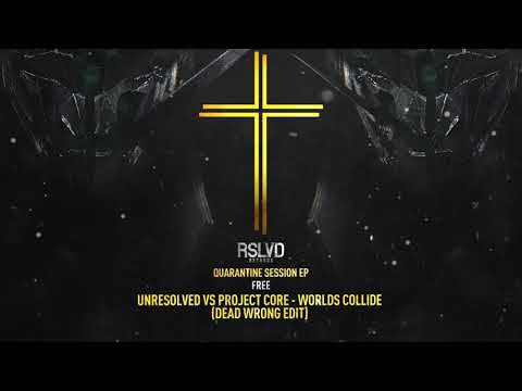 Unresolved vs Project Core - Worlds Collide (Dead Wrong Edit) | RSLVD - FREE QUARANTINE SESSION EP †