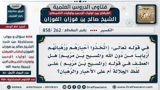 [262 -858] قال تعالى(اتخذوا أحبارهم ورهبانهم أربابا من دون الله والمسيح ..) لفظ المسيح عطف على ماذا؟