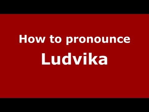 How to Pronounce Ludvika - PronounceNames.com