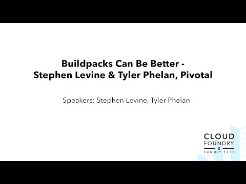 Buildpacks Can Be Better - Stephen Levine & Tyler Phelan, Pivotal
