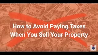 How to Avoid Paying Taxes When You Sell Your Property