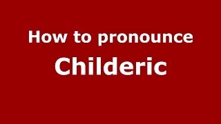 How to pronounce Childeric