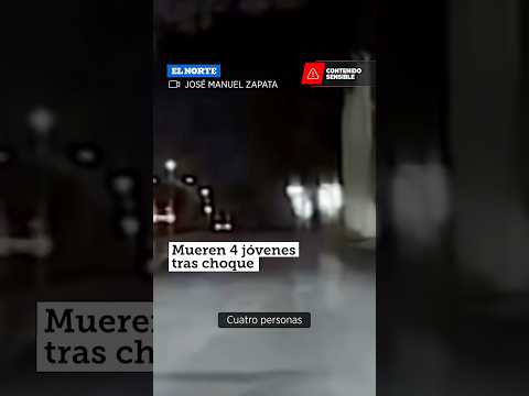Mueren 4 jóvenes tras choque | Monterrey