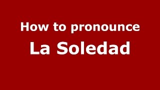 How to pronounce La Soledad