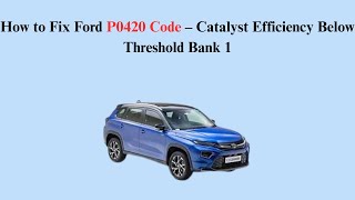 How to Fix Ford P0420 Code – Catalyst Efficiency Below Threshold Bank 1