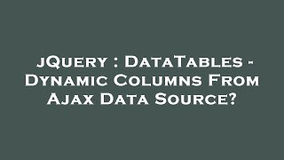 Download the video "jQuery : DataTables - Dynamic Columns From Ajax Data Source?"