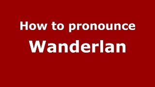 How to pronounce Wanderlan