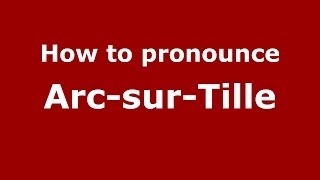 How to pronounce Arc-Sur-Tille