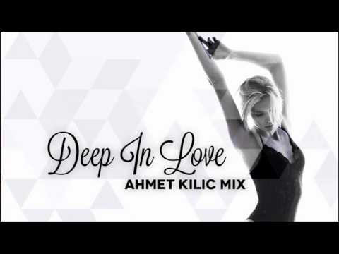 DEEP IN LOVE - AHMET KILIC (Nu Disco / Deep House Mix)