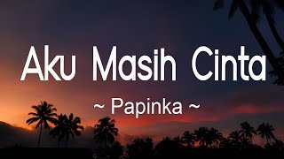 Download lagu Aku Masih Cinta - Papinka - Lirik Lagu mp3 Download lagu Aku Masih Cinta - Papinka - Lirik Lagu mp3