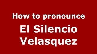 How to pronounce El Silencio Velasquez