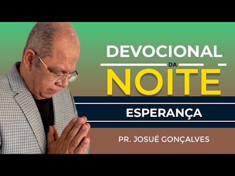 DEVOCIONAL DA NOITE - ESPERANÇA com Pr. Josué Gonçalves (27/06/2021)