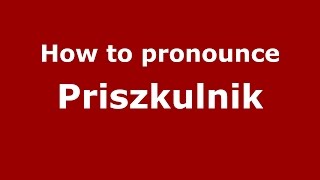 How to pronounce Priszkulnik