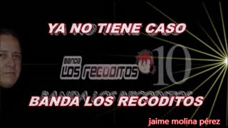 Banda Los Recoditos Ya no tiene caso LETRA 10